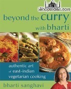 Beyond the Curry with Bharti - Authentic Art of East-Indian Vegetarian Cooking